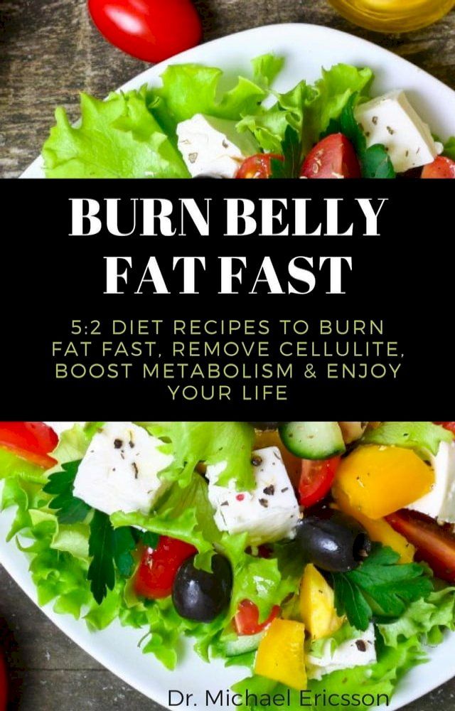  Burn Belly Fat Fast: 5:2 Diet Recipes to Burn Fat Fast, Remove Cellulite, Boost Metabolism & Enjoy Your Life(Kobo/電子書)