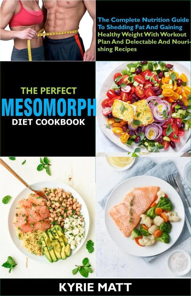  The Perfect Mesomorph Diet Cookbook; The Complete Nutrition Guide To Shedding Fat And Gaining Healthy Weight With Workout Plan And Delectable And Nourishing Recipes(Kobo/電子書)