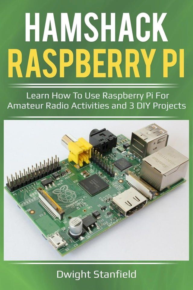  Hamshack Raspberry Pi: Learn How To Use Raspberry Pi For Amateur Radio Activities And 3 DIY Projects(Kobo/電子書)