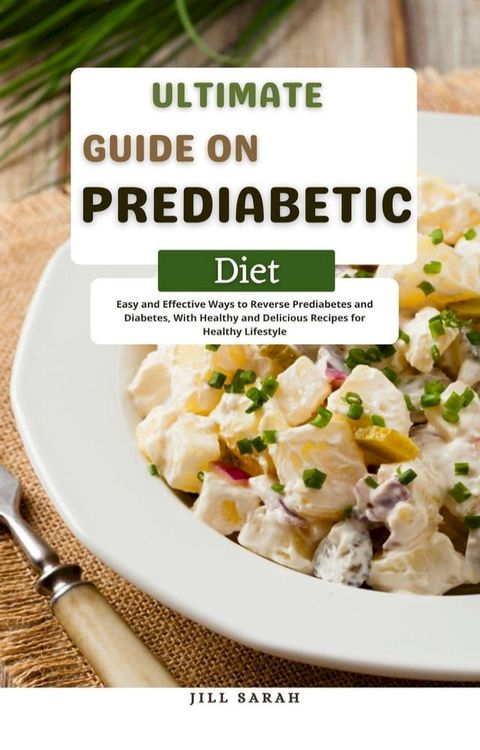 Ultimate Guide On Prediabetic Diet Easy and Effective Ways to Reverse Prediabetes and Diabetes, With Healthy and Delicious Recipes for Healthy Lifestyle(Kobo/電子書)