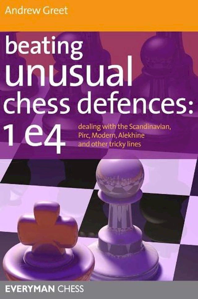  Beating Unusual Chess Defences: Dealing with the Scandinavian, Pirc, Modern, Alekhine and other tricky lines(Kobo/電子書)