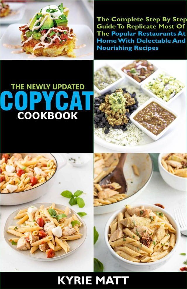  The Newly Updated Copycat Cookbook :The Complete Step By Step Guide To Replicate Most Of The Popular Restaurants At Home With Delectable And Nourishing Recipes(Kobo/電子書)