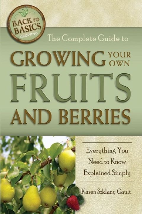 The Complete Guide to Growing Your Own Fruits and Berries Everything You Need to Know Explained Simply(Kobo/電子書)