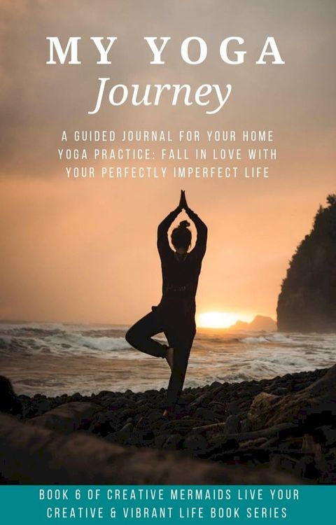 My Yoga Journey: A Guided Journal For Your Home Yoga Practice: Fall in Love With Your Perfectly Imperfect Life(Kobo/電子書)