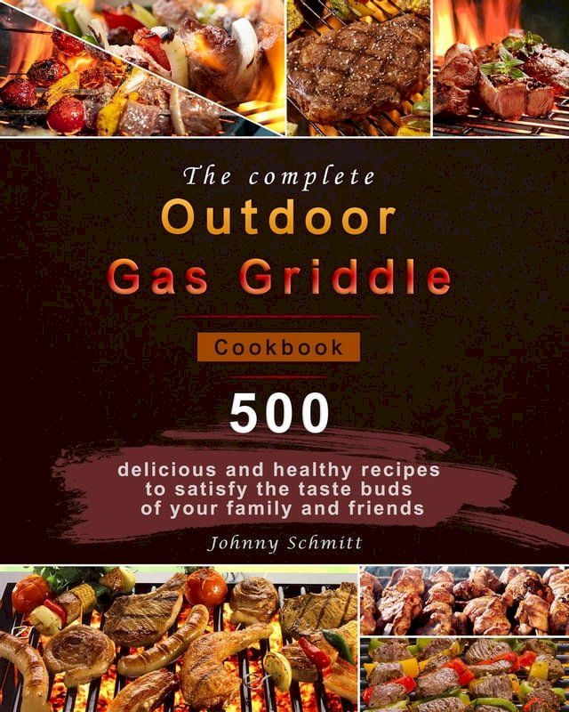  The complete Outdoor Gas Griddle Cookbook : 500 delicious and healthy recipes to satisfy the taste buds of your family and friends(Kobo/電子書)