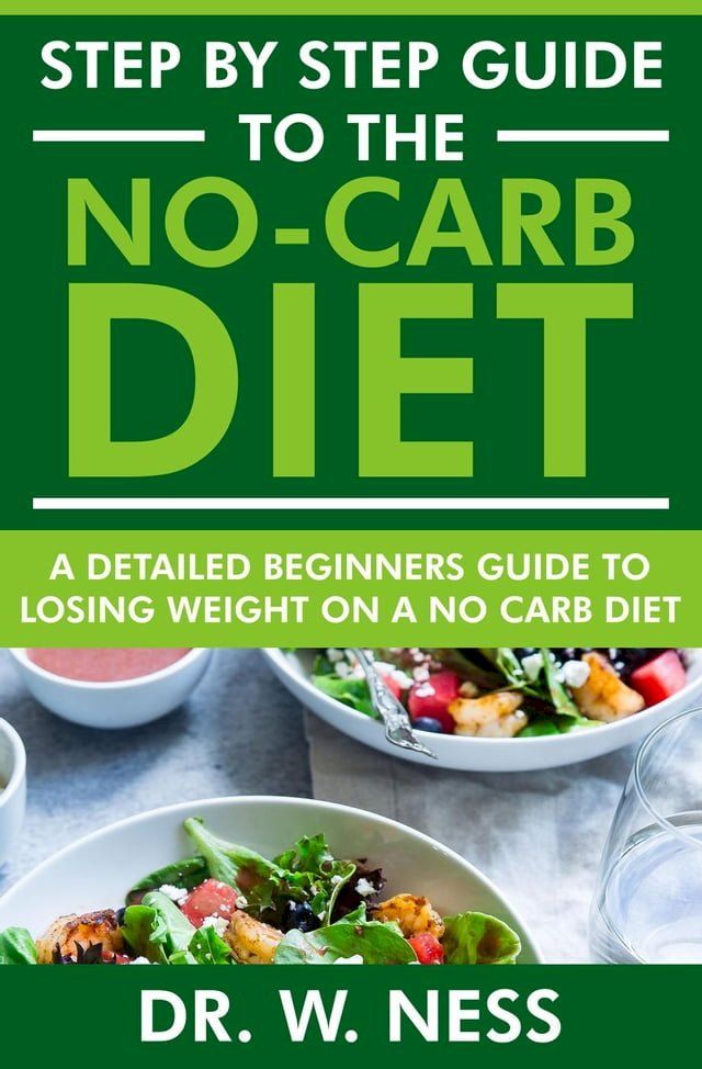  Step by Step Guide to the No-Carb Diet: A Detailed Beginners Guide to Losing Weight on a No-Carb Diet(Kobo/電子書)