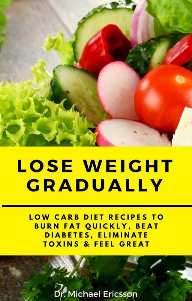  Lose Weight Gradually: Low Carb Diet Recipes to Burn Fat Quickly, Beat Diabetes, Eliminate Toxins & Feel Great(Kobo/電子書)