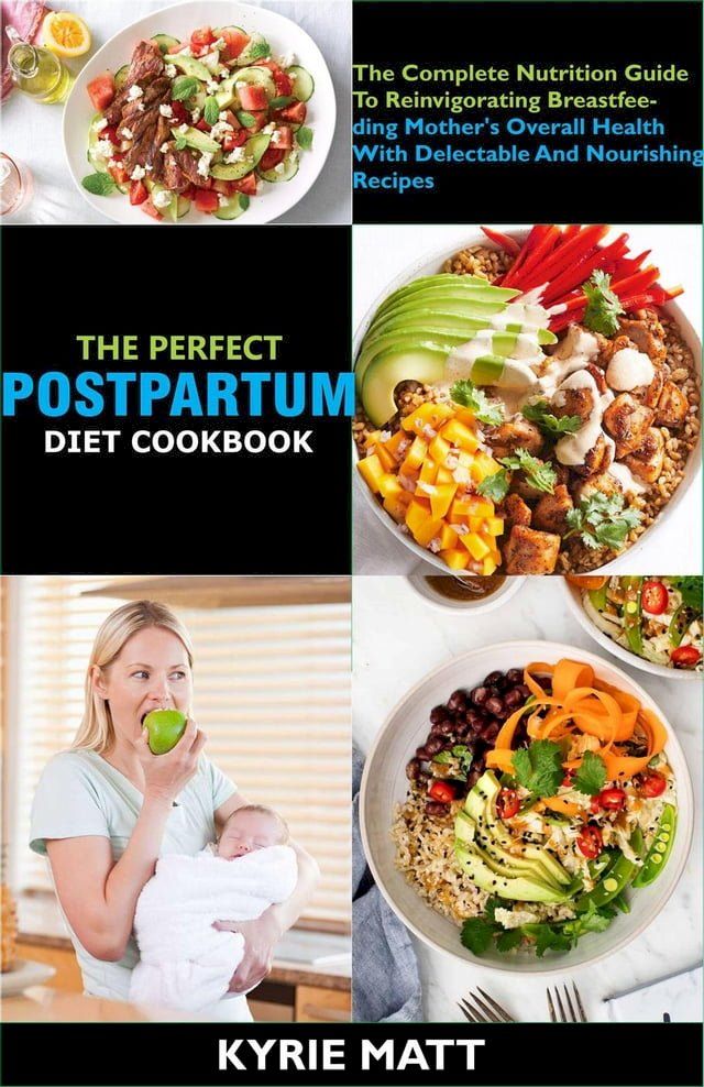  The Perfect Postpartum Diet Cookbook; The Complete Nutrition Guide To Reinvigorating Breastfeeding Mother's Overall Health With Delectable And Nourishing Recipes(Kobo/電子書)