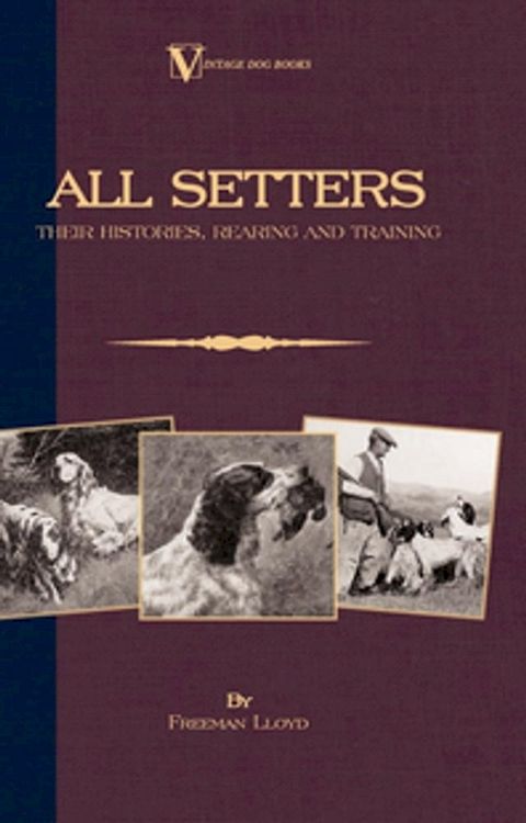 All Setters: Their Histories, Rearing & Training (A Vintage Dog Books Breed Classic - Irish Setter / English Setter / Gordon Setter)(Kobo/電子書)