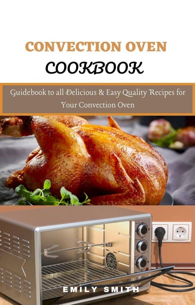  Convection Oven Cookbook: Guidebook to all Delicious & Easy Quality Recipes for Your Convection Oven(Kobo/電子書)