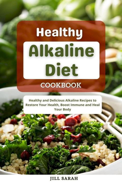 Healthy Alkaline Diet Cookbook : Healthy and Delicious Alkaline Recipes to Restore Your Health, Boost Immune and Heal Your Body(Kobo/電子書)