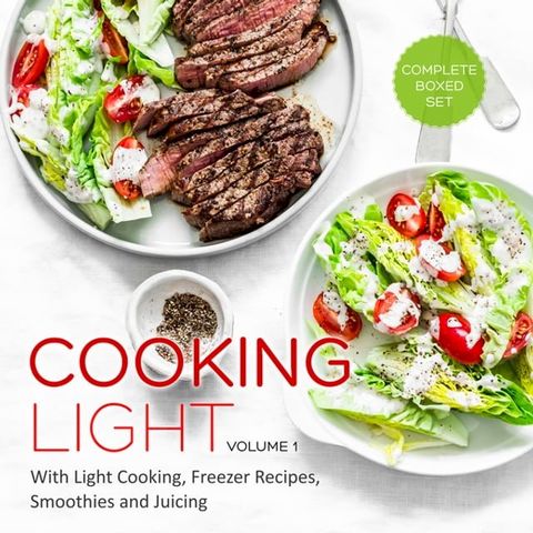 Cooking Light Volume 1 (Complete Boxed Set): With Light Cooking, Freezer Recipes, Smoothies and Juicing(Kobo/電子書)