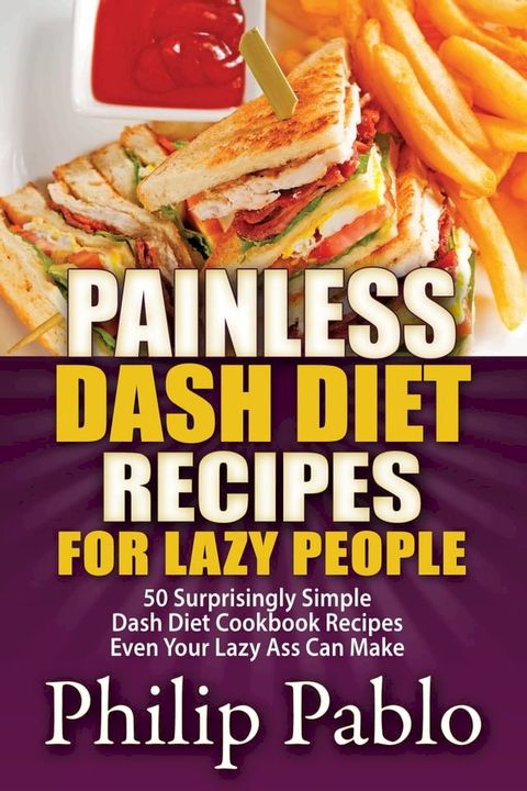 Painless Dash Diet Recipes For Lazy People: 50 Surprisingly Simple Dash Diet Cookbook Recipes Even Your Lazy Ass Can Cook(Kobo/電子書)