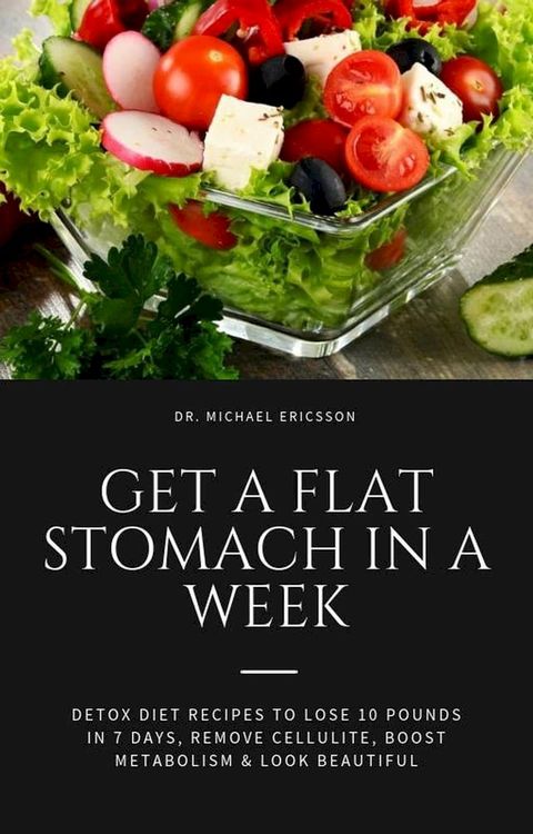 Get a Flat Stomach in a Week: Detox Diet Recipes to Lose 10 Pounds in 7 Days, Remove Cellulite, Boost Metabolism & Look Beautiful(Kobo/電子書)