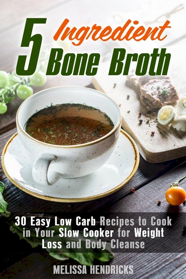  5 Ingredient Bone Broth : 30 Easy Low Carb Recipes to Cook in Your Slow Cooker for Weight Loss and Body Cleanse(Kobo/電子書)