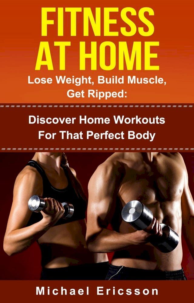  Fitness At Home: Lose Weight, Build Muscle & Get Ripped: Discover Home Workouts For That Perfect Body(Kobo/電子書)