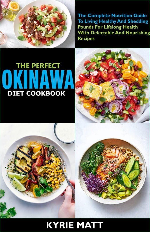  The Perfect Okinawa Diet Cookbook; The Complete Nutrition Guide To Living Healthy And Shedding Pounds For Lifelong Health With Delectable And Nourishing Recipes(Kobo/電子書)