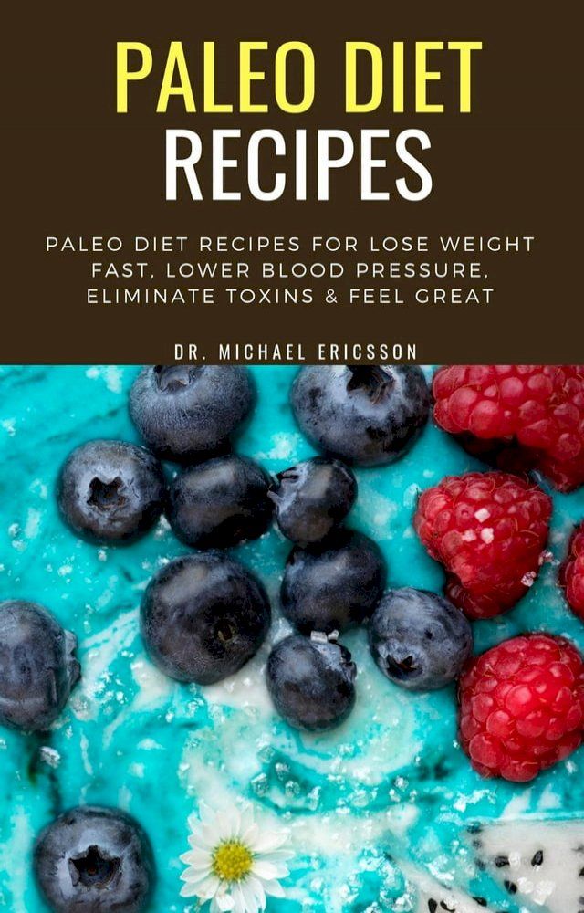  Paleo Diet Recipes: Paleo Diet Recipes For Lose Weight Fast, Lower Blood Pressure, Eliminate Toxins & Feel Great(Kobo/電子書)