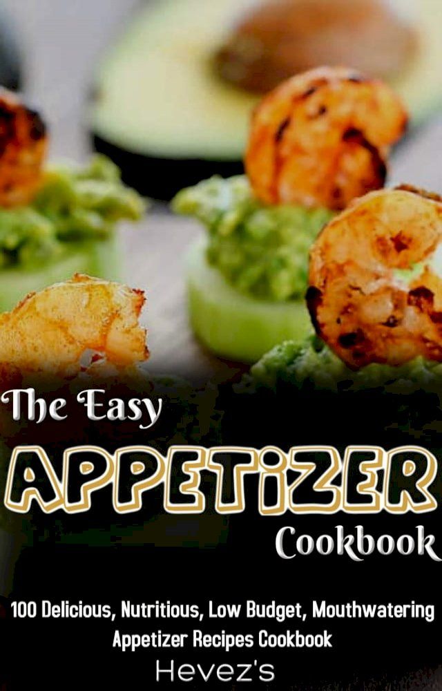  The Easy Appetizer Cookbook: 100 Delicious, Nutritious, Low Budget, Mouthwatering Appetizer Recipes Cookbook(Kobo/電子書)