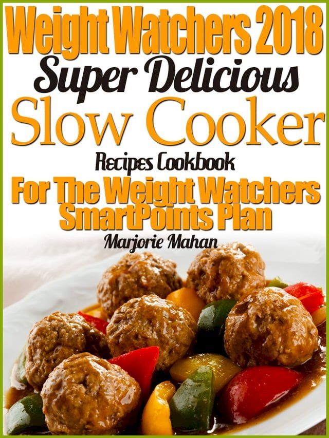  Weight Watchers 2018 Super Delicious Slow Cooker SmartPoints Recipes Cookbook For The New Weight Watchers FreeStyle Plan(Kobo/電子書)