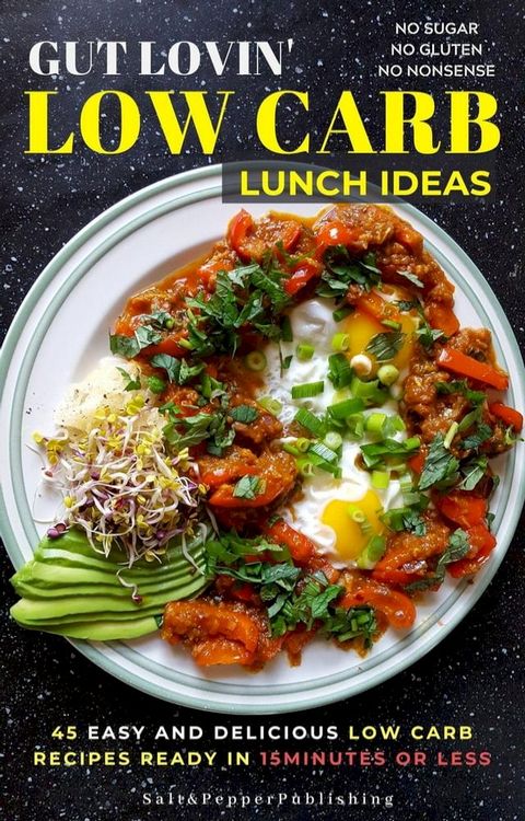 Gut Lovin’ Low Carb Lunch Ideas: 45 Easy, and Delicious Low Carb Recipes Ready in 15 Minutes or Less.(Kobo/電子書)