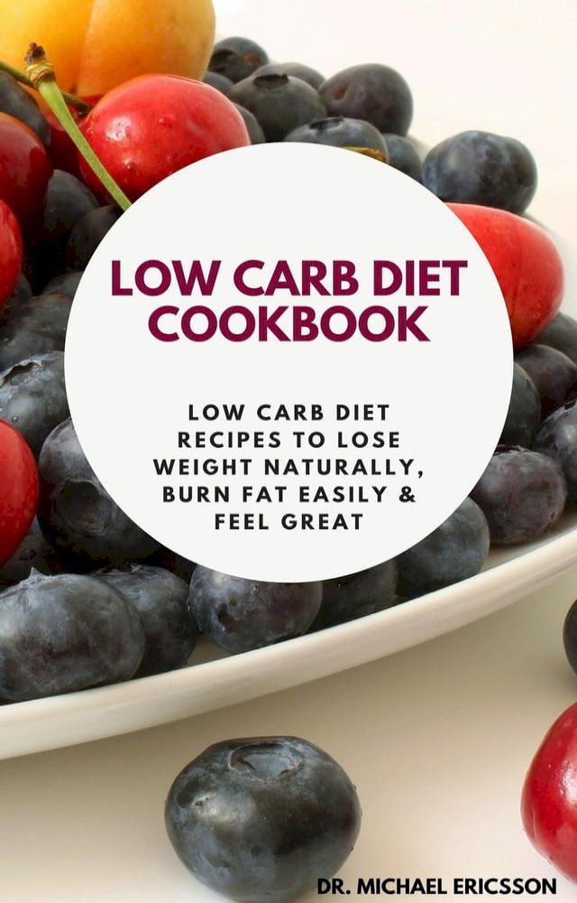  Low Carb Diet Cookbook: Low Carb Diet Recipes to Lose Weight Naturally, Burn Fat Easily & Feel Great(Kobo/電子書)