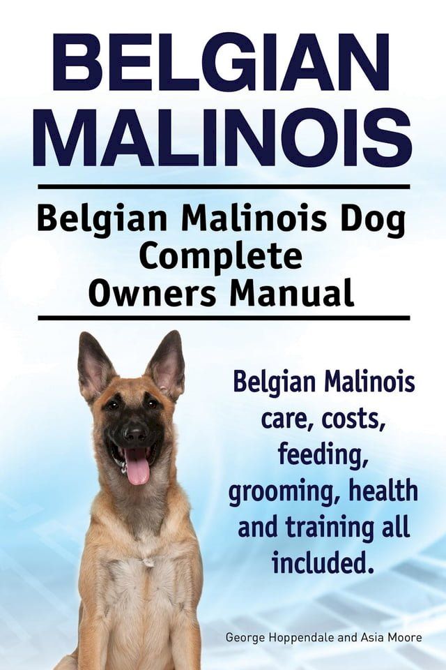  Belgian Malinois. Belgian Malinois Dog Complete Owners Manual. Belgian Malinois care, costs, feeding, grooming, health and training all included.(Kobo/電子書)