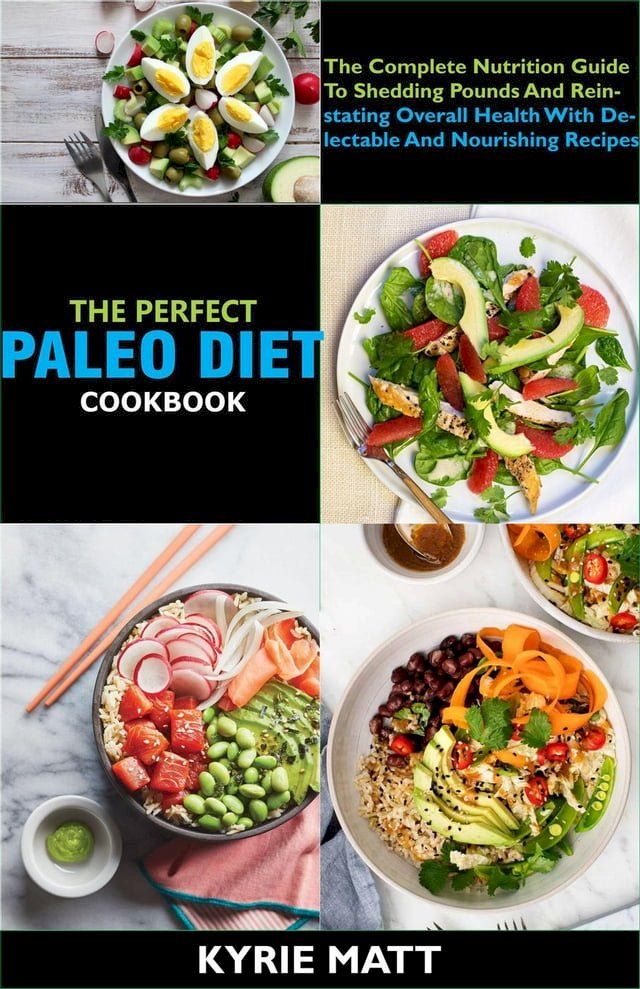  The Perfect Paleo Diet Cookbook; The Complete Nutrition Guide To Shedding Pounds And Reinstating Overall Health With Delectable And Nourishing Recipes(Kobo/電子書)