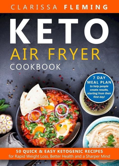 Keto Air Fryer Cookbook: 50 Quick & Easy Ketogenic Recipes for Rapid Weight Loss, Better Health and a Sharper Mind (7 Day Meal Plan to Help People Create Results, Starting From Their First Day!)(Kobo/電子書)