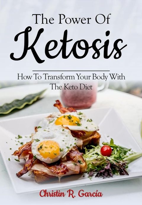 The Power Of Ketosis: How To Transform Your Body With The Keto Diet(Kobo/電子書)