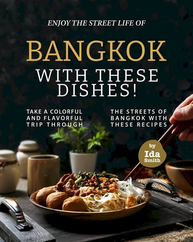  Enjoy the Street Life of Bangkok with these Dishes!: Take a Colorful and Flavorful Trip through the Streets of Bangkok with these Recipes(Kobo/電子書)