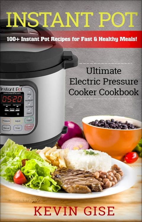 Instant Pot: Ultimate Electric Pressure Cooker Cookbook - 100+ Instant Pot Recipes for Fast & Healthy Meals!(Kobo/電子書)