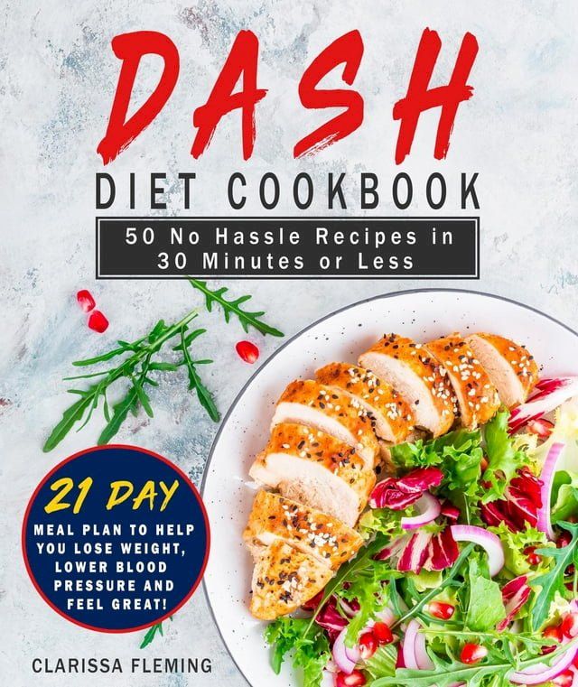  Dash Diet Cookbook: 50 No Hassle Recipes in 30 Minutes or Less (Includes 21 Day Meal Plan To Help You Lose Weight, Lower Blood Pressure And Feel Great!)(Kobo/電子書)