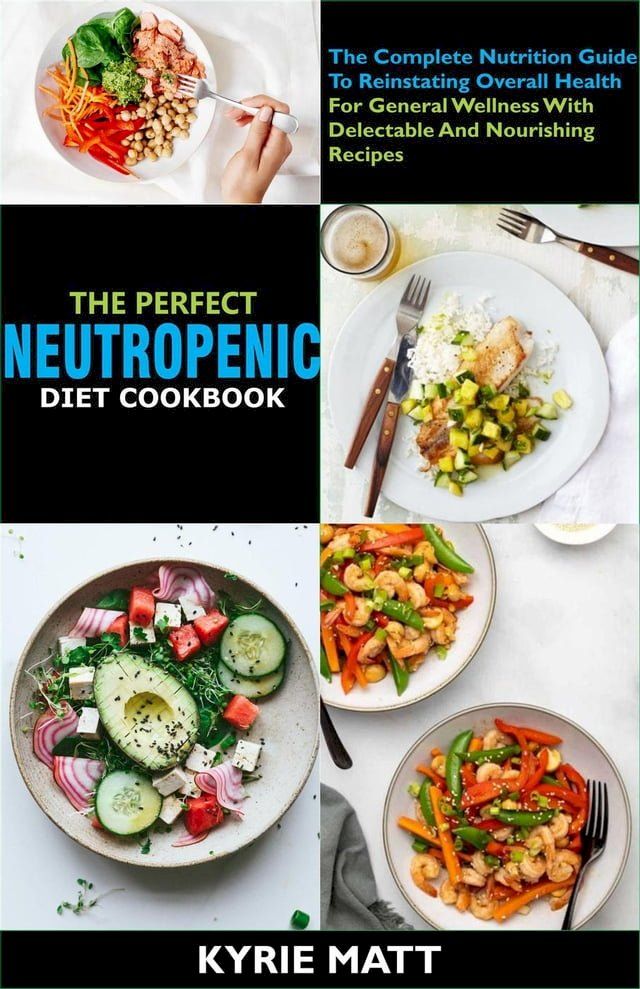  The Perfect Neutropenic Diet Cookbook; The Complete Nutrition Guide To Reinstating Overall Health For General Wellness With Delectable And Nourishing Recipes(Kobo/電子書)