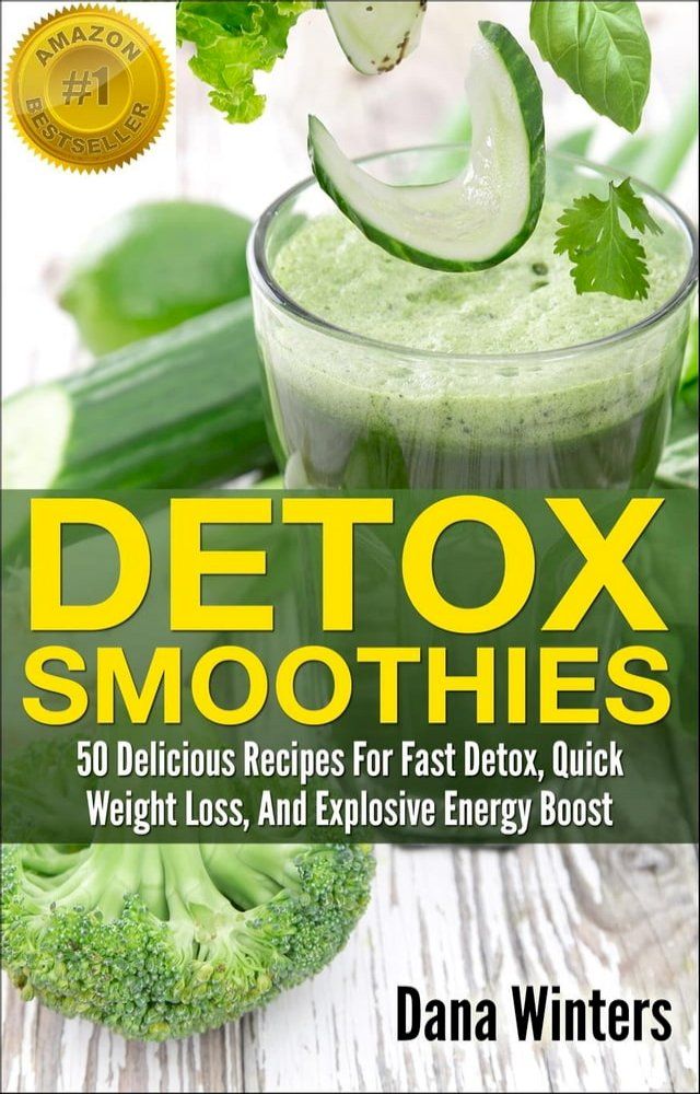  Detox Smoothies : 50 Delicious Recipes For Fast Detox, Quick Weight Loss, And Explosive Energy Boost(Kobo/電子書)