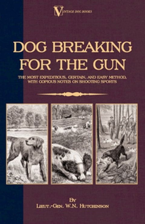 Dog Breaking for the Gun: The Most Expeditious, Certain and Easy Method, with Copious Notes on Shooting Sports(Kobo/電子書)