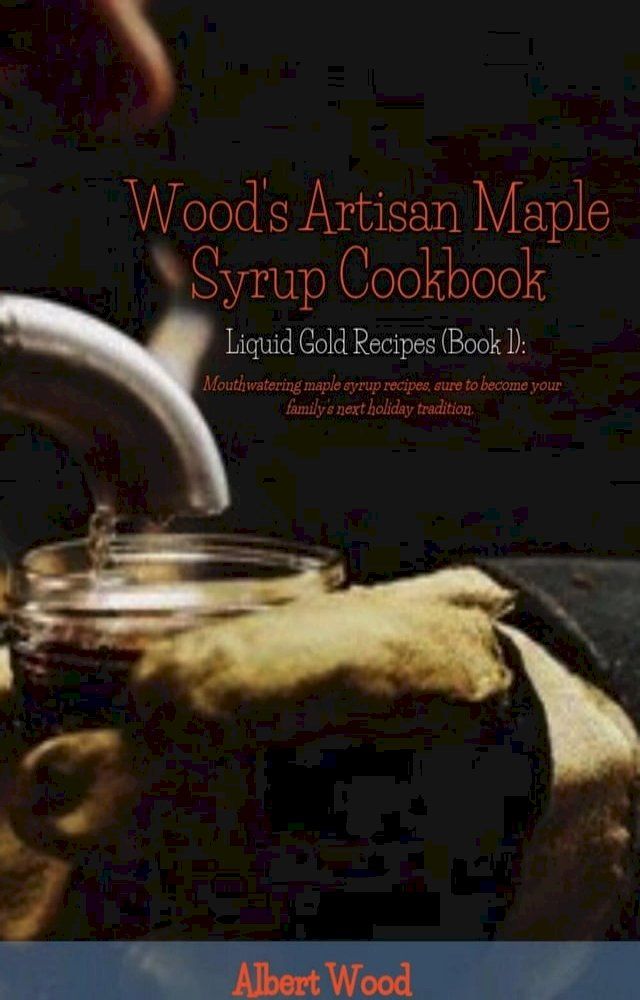  Wood's Artisan Maple Syrup Cookbook(Kobo/電子書)