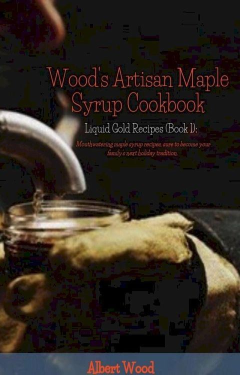 Wood's Artisan Maple Syrup Cookbook(Kobo/電子書)