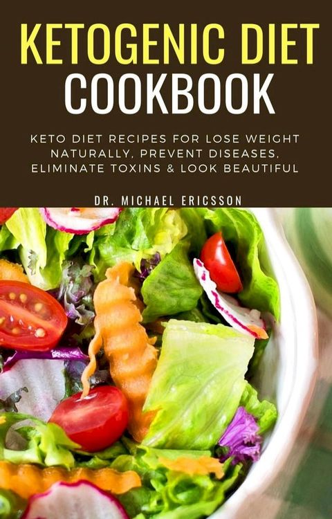 Ketogenic Diet Cookbook: Keto Diet Recipes For Lose Weight Naturally, Prevent Diseases, Eliminate Toxins & Look Beautiful(Kobo/電子書)