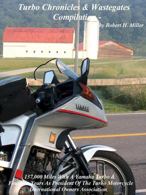 Motorcycle Road Trips (Vol. 33) Turbo Chronicles & Wastegates Compilation - 137,000 Miles With A Yamaha Turbo & Fourteen Years As President Of The Turbo Motorcycle International Owners' Association(Kobo/電子書)