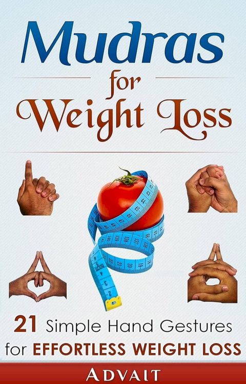 Mudras for Weight Loss: 21 Simple Hand Gestures for Effortless Weight Loss: [Discover the Secrets of Effortless Weight Loss, Escape the Diet trap and Transform ... your Life Forever(Kobo/電子書)