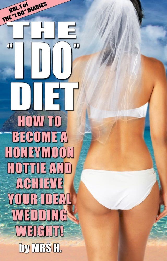  The I Do Diet: How To Become A Honeymoon Hottie and Achieve Your Ideal Wedding Weight - Volume 1 of The I Do Diaries(Kobo/電子書)