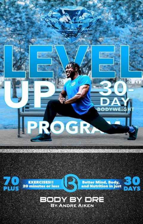 Level Up! Body By Dre's 30-Day Bodyweight Program: Better Mind, Body and Nutrition! 20 Minutes or Less!(Kobo/電子書)