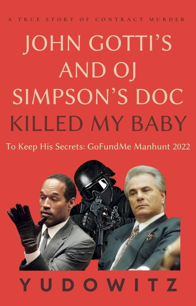  A True Story of Contract Murder John Gotti’s and OJ Simpson’s Doc Killed My Baby To Keep His Secrets: GoFundMe Manhunt 2022(Kobo/電子書)