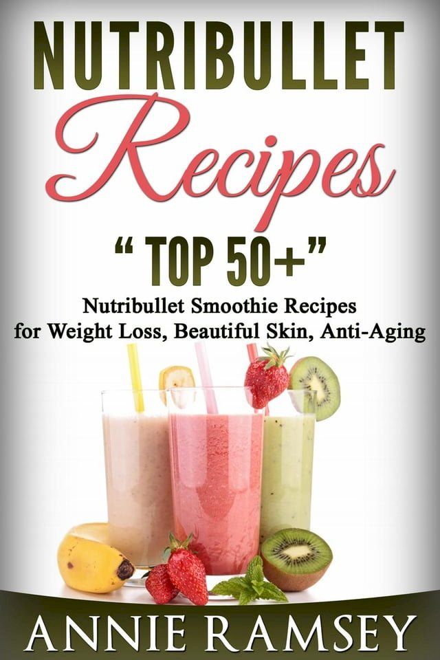  Nutribullet Recipes: Top 51 Nutribullet Smoothie Recipes for Weight Loss, Beautiful Skin, Anti-aging(Kobo/電子書)