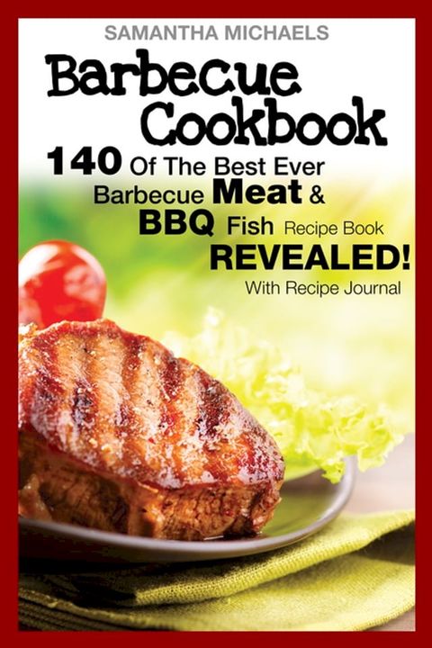 Barbecue Cookbook: 140 Of The Best Ever Barbecue Meat & BBQ Fish Recipes Book...Revealed! (With Recipe Journal)(Kobo/電子書)