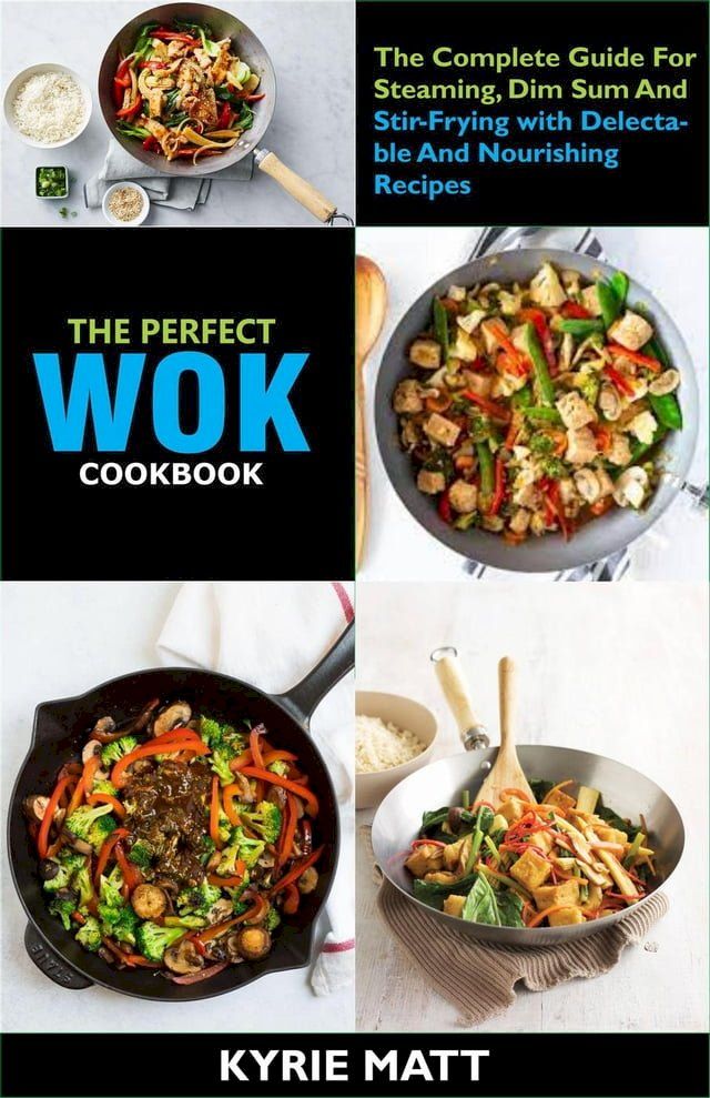  The Perfect Wok Cookbook; The Complete Guide For Steaming, Dim Sum And Stir-Frying with Delectable And Nourishing Recipes(Kobo/電子書)