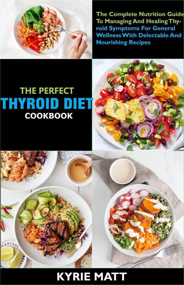  The Perfect Thyroid Diet Cookbook; The Complete Nutrition Guide To Managing And Healing Thyroid Symptoms For General Wellness With Delectable And Nourishing Recipes(Kobo/電子書)