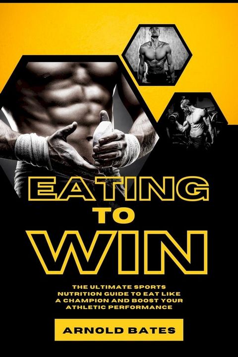 Eating to Win: The Ultimate Sports Nutrition Guide to Eat Like a Champion and Boost Your Athletic Performance(Kobo/電子書)