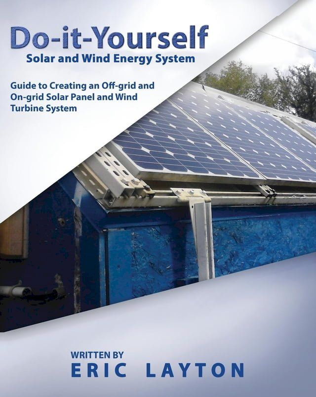  Do-it-Yourself Solar and Wind Energy System: DIY Off-grid and On-grid Solar Panel and Wind Turbine System(Kobo/電子書)